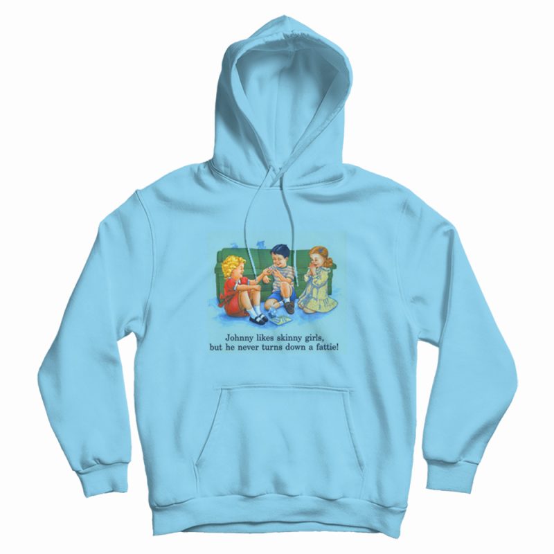 Johnny Likes Skinny Girls But He Never Turns Down A Fattie Hoodie Johnny Likes Skinny Girls But He Never Turns Down A Fattie Hoodie