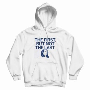 Kamala The First But Not The Last Hoodie 3