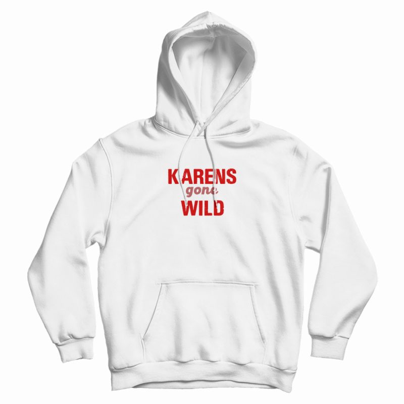 Karens Gone Wild Classic Hoodie Karens Gone Wild Classic Hoodie
