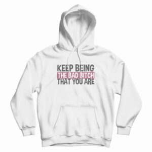 Keep Being The Bad Bitch That You Are Hoodie