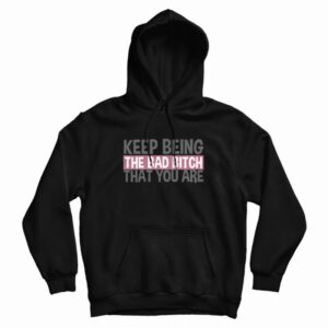 Keep Being The Bad Bitch That You Are Hoodie