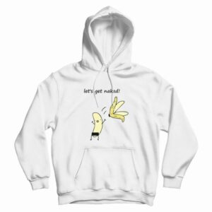 Let’s Get Naked Banana Funny Hoodie