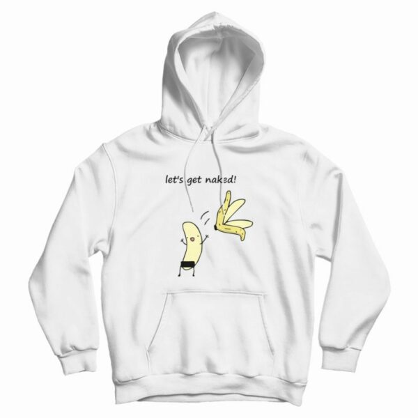 Let’s Get Naked Banana Funny Hoodie