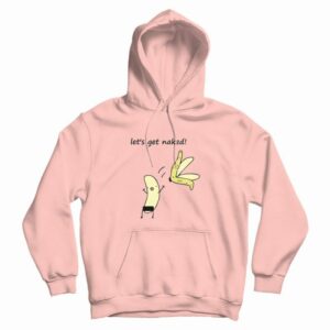 Let’s Get Naked Banana Funny Hoodie