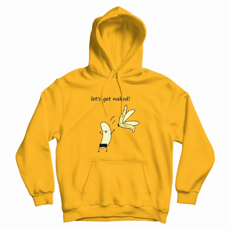 Let's Get Naked Banana Funny Hoodie Let's Get Naked Banana Funny Hoodie