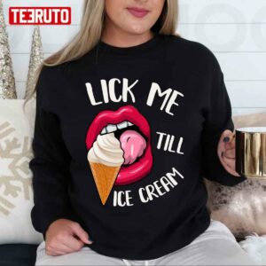Lick Me Till Ice Cream Funny Pun Ice Cream Unisex T-Shirt