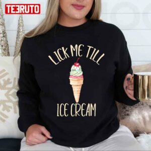 Lick Me Till Ice Cream I Scream Funny Cone Unisex T-Shirt
