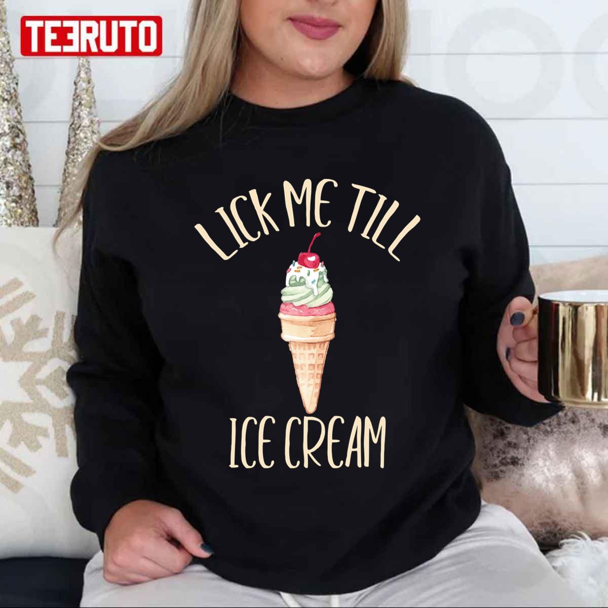 Lick Me Till Ice Cream I Scream Funny Cone Unisex T-Shirt Lick Me Till Ice Cream I Scream Funny Cone Unisex T-Shirt