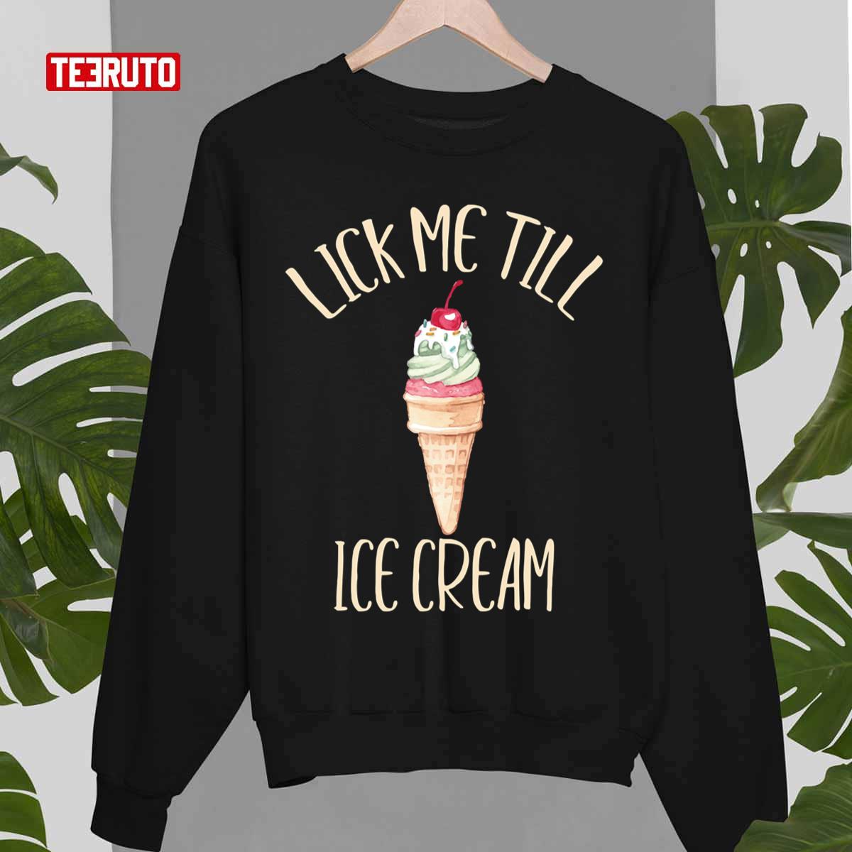 Lick Me Till Ice Cream I Scream Funny Cone Unisex T-Shirt Lick Me Till Ice Cream I Scream Funny Cone Unisex T-Shirt