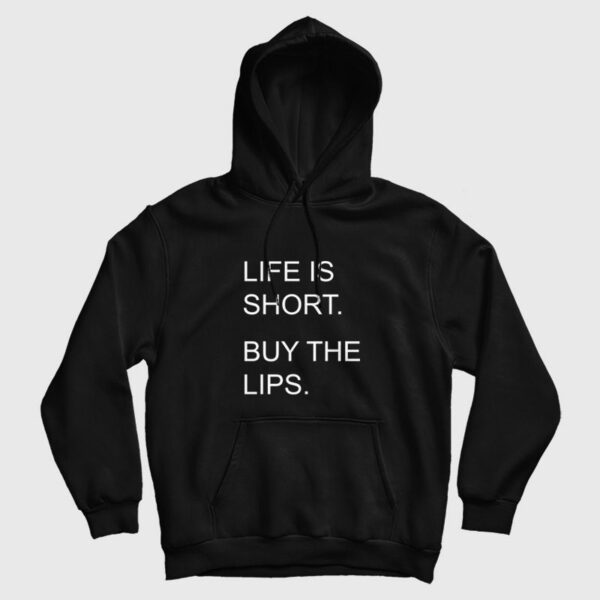 Life Is Short Buy The Lips Hoodie