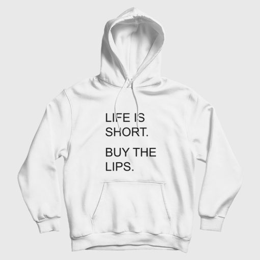 Life Is Short Buy The Lips Hoodie Life Is Short Buy The Lips Hoodie