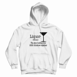 Liquor Noun The Glue Holding This Shitshow Hoodie