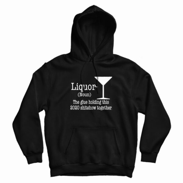 Liquor Noun The Glue Holding This Shitshow Hoodie