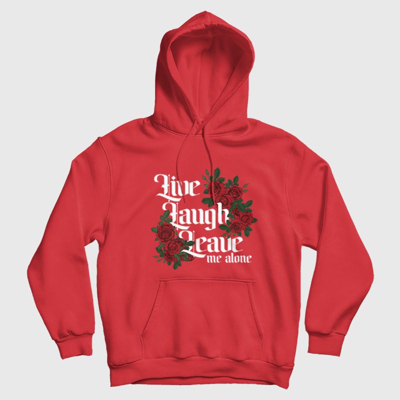 Live Laugh Leave Me Alone Hoodie Live Laugh Leave Me Alone Hoodie