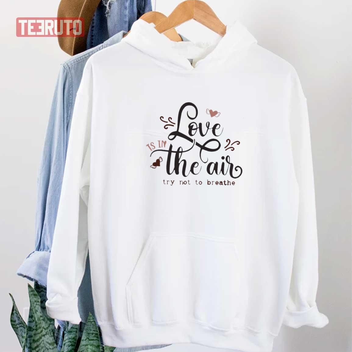 Love Is In The Air Try Not To Breathe Funny Valentine Unisex Sweatshirt Unisex T-Shirt Love Is In The Air Try Not To Breathe Funny Valentine Unisex Sweatshirt Unisex T-Shirt