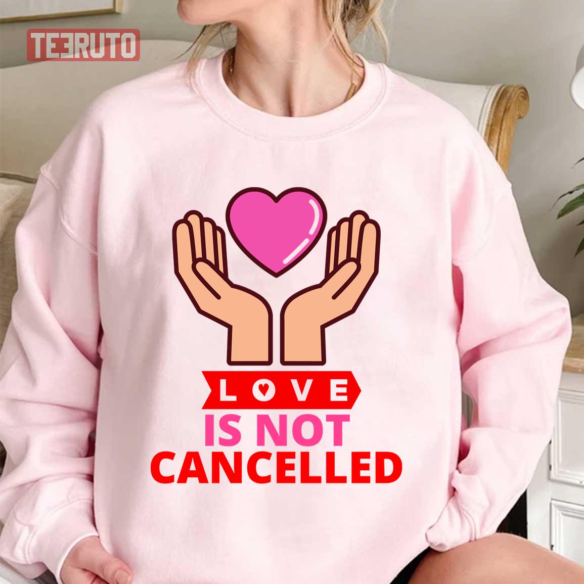 Love Is Not Cancelled Love Is Not Cancelled Unisex Sweatshirt Love Is Not Cancelled Love Is Not Cancelled Unisex Sweatshirt