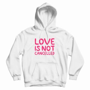 Love Is Not Cancelled Trending Hoodie