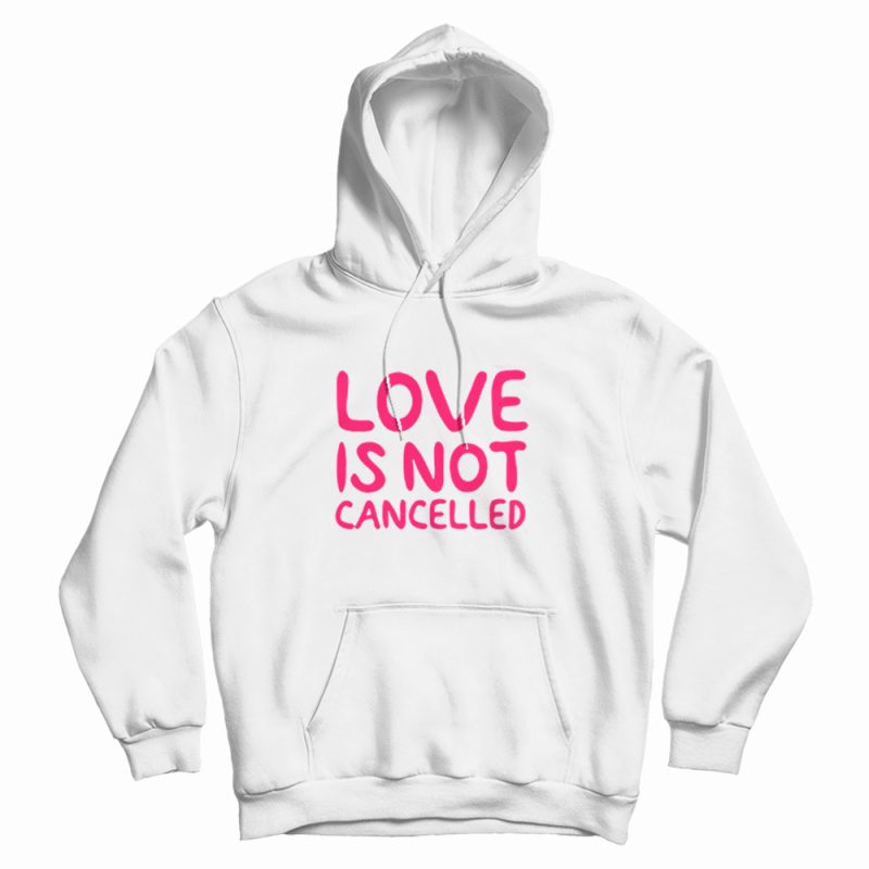 Love Is Not Cancelled Trending Hoodie Love Is Not Cancelled Trending Hoodie