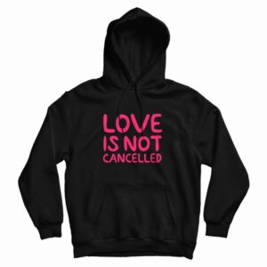 Love Is Not Cancelled Trending Hoodie