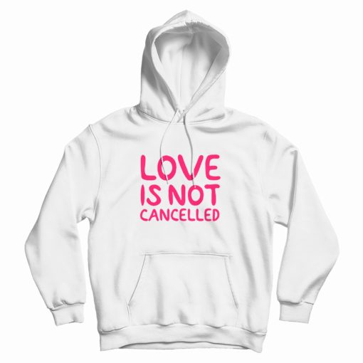 Love Is Not Cancelled Trending Hoodie Love Is Not Cancelled Trending Hoodie