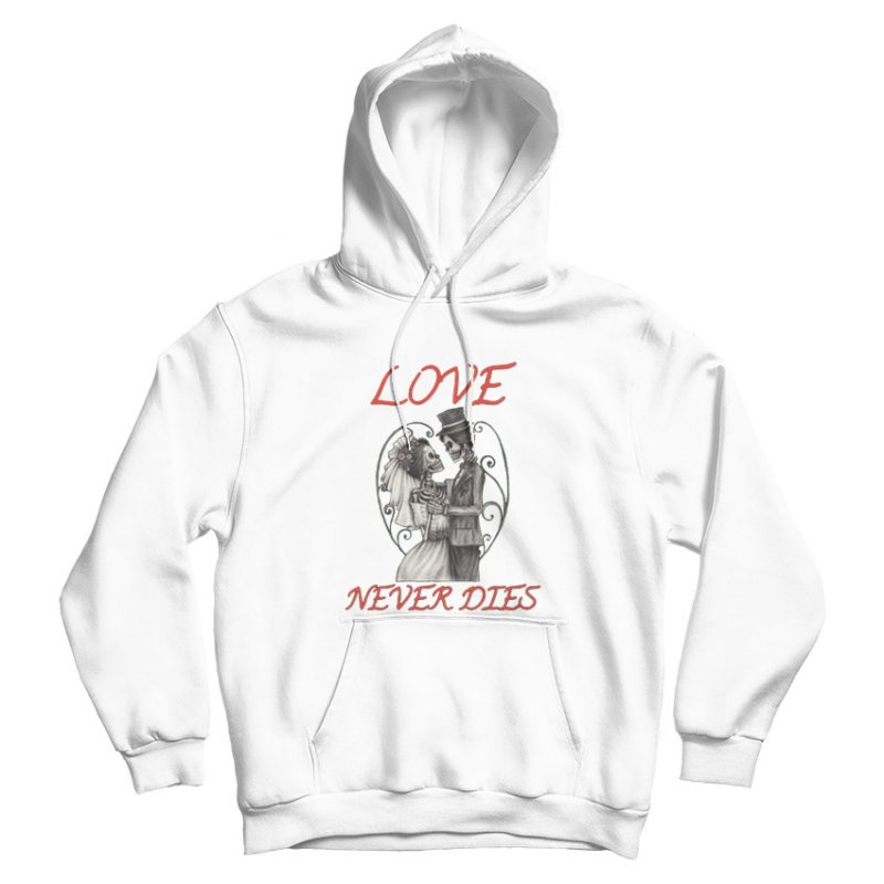 Love Never Dies Skeleton Hoodie Love Never Dies Skeleton Hoodie