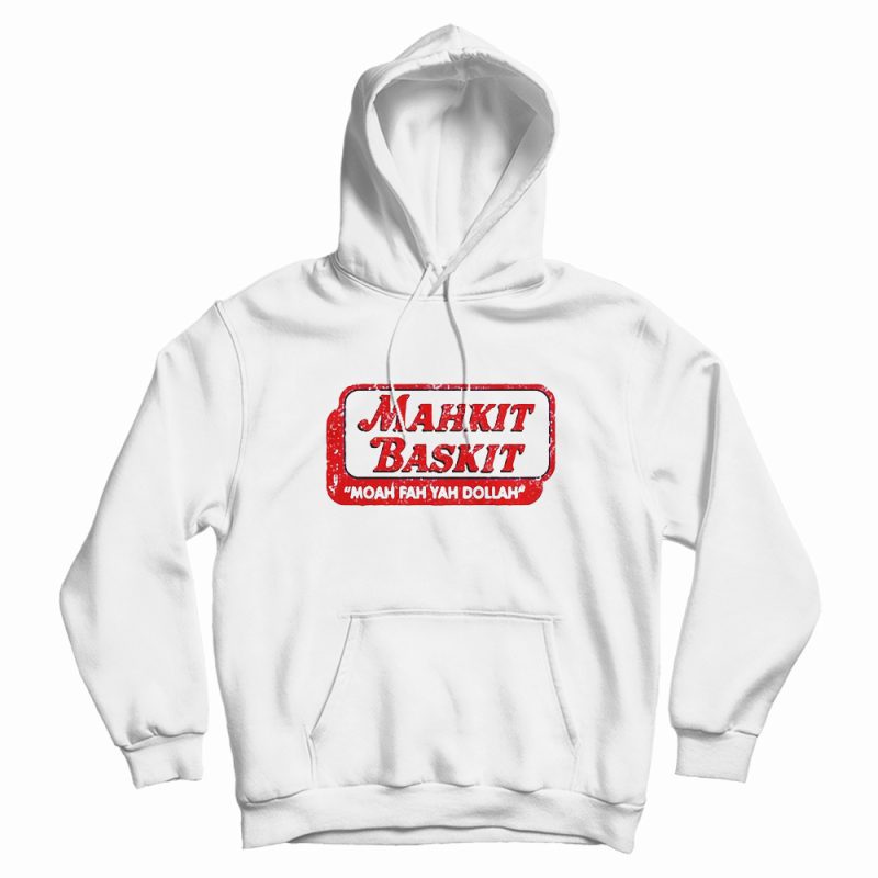 Mahkit Baskit Moah Fah Yah Dollah Hoodie Mahkit Baskit Moah Fah Yah Dollah Hoodie