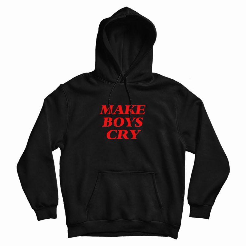 Make Boys Cry Hoodie Make Boys Cry Hoodie