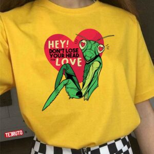 Mantis Dont Lose Your Head Anti Valentines Day Unisex T-Shirt