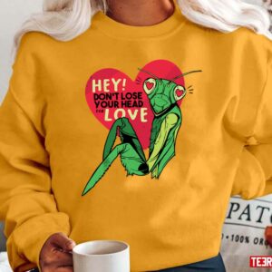 Mantis Dont Lose Your Head Anti Valentines Day Unisex T-Shirt
