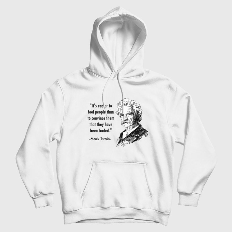 Mark Twain It's Easier To Fool People Than To Convince Them That They Have Been Fooled Hoodie Mark Twain It's Easier To Fool People Than To Convince Them That They Have Been Fooled Hoodie