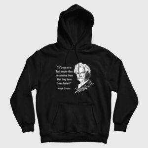 Mark Twain It’s Easier To Fool People Than To Convince Them That They Have Been Fooled Hoodie