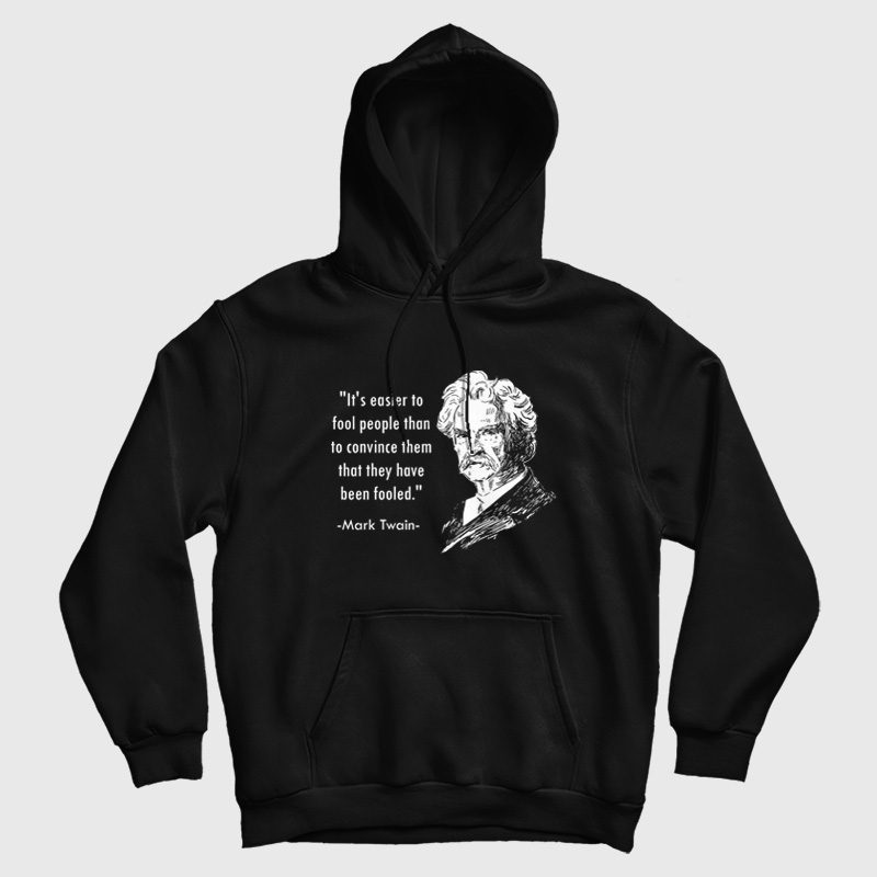 Mark Twain It's Easier To Fool People Than To Convince Them That They Have Been Fooled Hoodie Mark Twain It's Easier To Fool People Than To Convince Them That They Have Been Fooled Hoodie