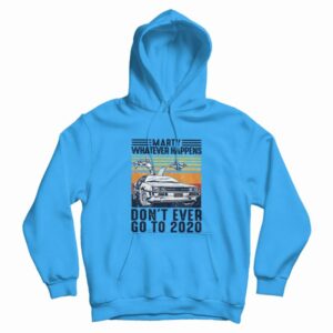 Marty Whatever Happen Don’t Ever Go To 2020 Hoodie