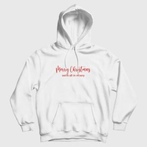 Merry Christmas We’re All In Misery Hoodie