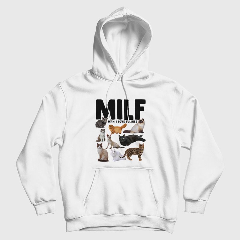 Milf Man I Love Felines Funny Cats Hoodie Milf Man I Love Felines Funny Cats Hoodie