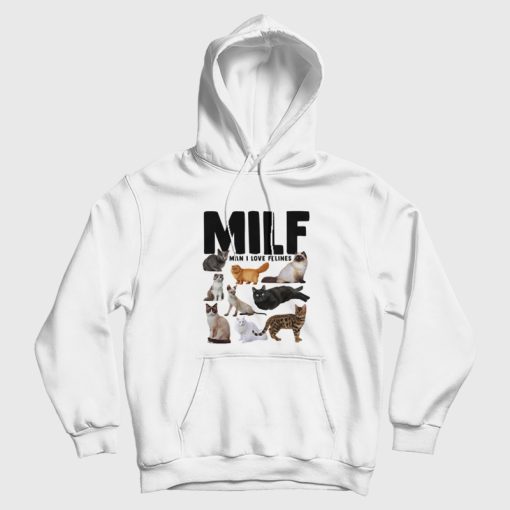 Milf Man I Love Felines Funny Cats Hoodie Milf Man I Love Felines Funny Cats Hoodie