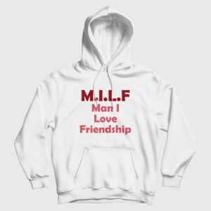 Milf Man I Love Friendship Hoodie
