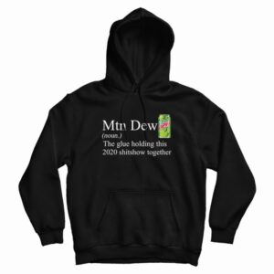 Mountain Dew The Glue Holding This 2020 Shitshow Hoodie 3