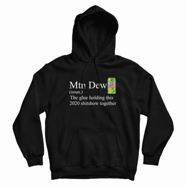 Mountain Dew The Glue Holding This 2020 Shitshow Hoodie