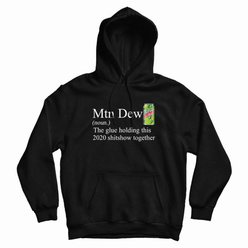 Mountain Dew The Glue Holding This 2020 Shitshow Hoodie Mountain Dew The Glue Holding This 2020 Shitshow Hoodie