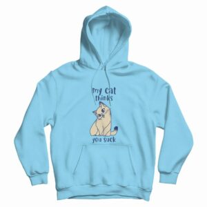 My Cat Thinks You Suck Hoodie