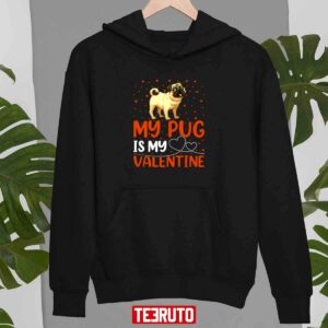 My Pug Is My Valentine Dog Lover Unisex Sweatshirt Unisex T-Shirt