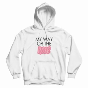 My Way Or The Rose Hoodie
