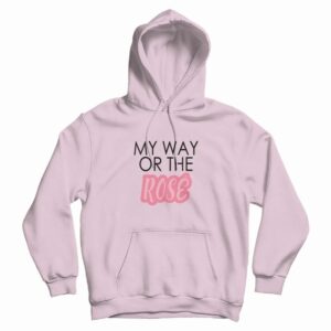 My Way Or The Rose Hoodie