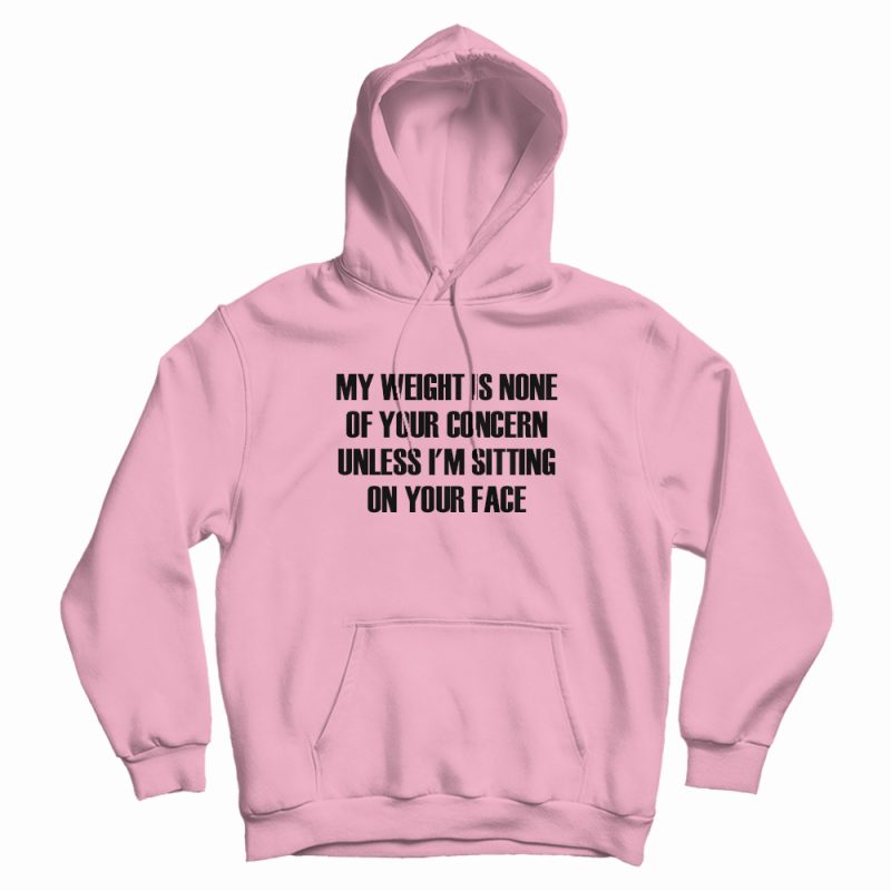 My Weight Is None Of Your Concern Hoodie My Weight Is None Of Your Concern Hoodie