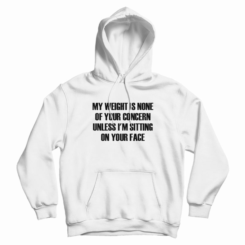 My Weight Is None Of Your Concern Hoodie My Weight Is None Of Your Concern Hoodie