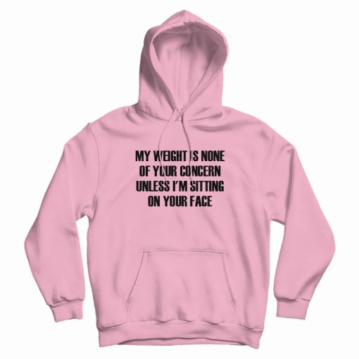 My Weight Is None Of Your Concern Hoodie My Weight Is None Of Your Concern Hoodie