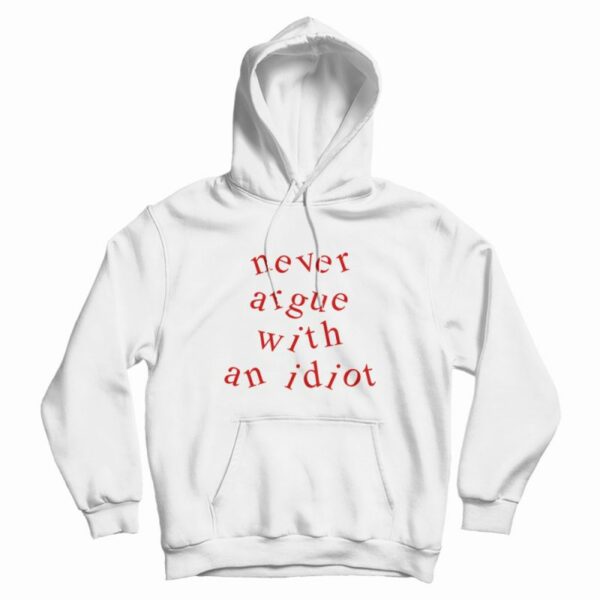 Never Argue With An Idiot Funny Hoodie
