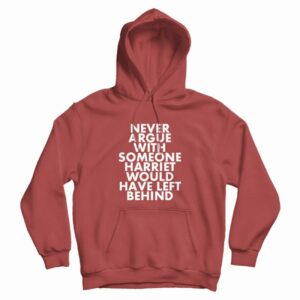 Never Argue With Someone Harriet Left Behind Hoodie