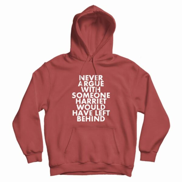 Never Argue With Someone Harriet Left Behind Hoodie